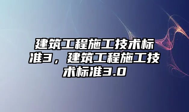 建筑工程施工技術(shù)標準3，建筑工程施工技術(shù)標準3.0