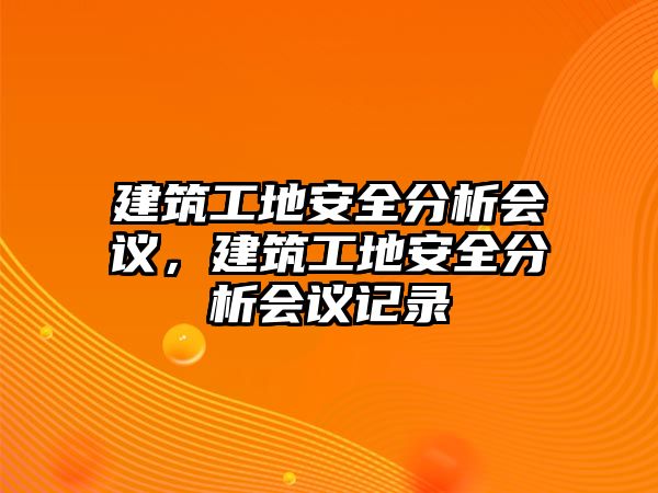 建筑工地安全分析會議，建筑工地安全分析會議記錄