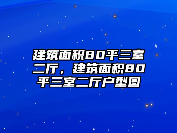 建筑面積80平三室二廳，建筑面積80平三室二廳戶型圖