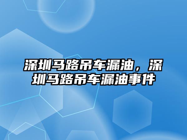 深圳馬路吊車漏油，深圳馬路吊車漏油事件