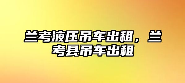 蘭考液壓吊車出租，蘭考縣吊車出租