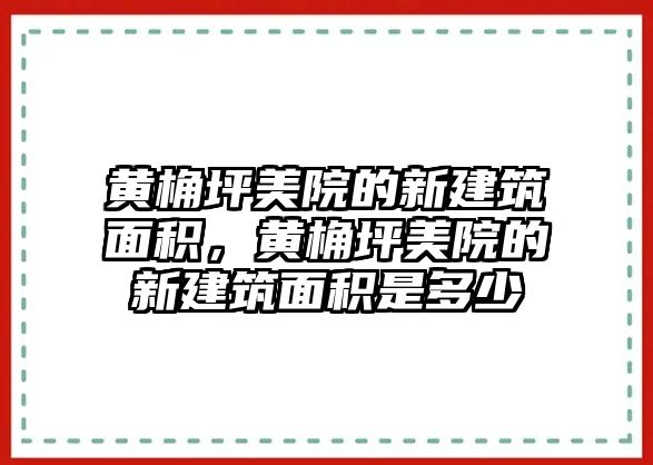 黃桷坪美院的新建筑面積，黃桷坪美院的新建筑面積是多少