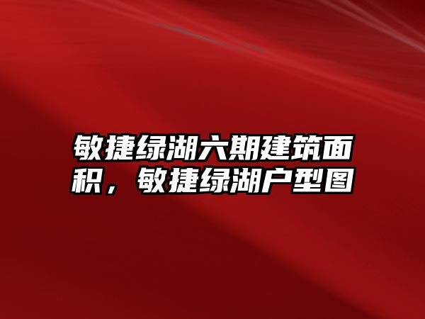 敏捷綠湖六期建筑面積，敏捷綠湖戶型圖