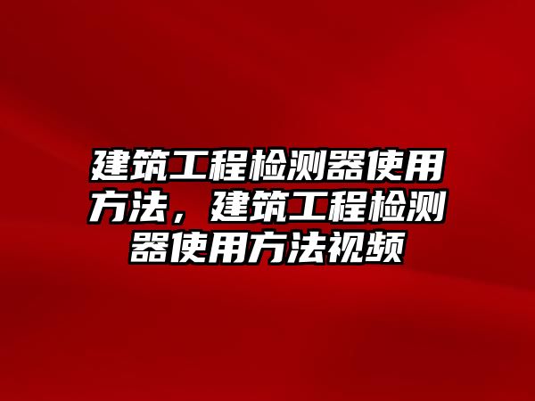 建筑工程檢測器使用方法，建筑工程檢測器使用方法視頻