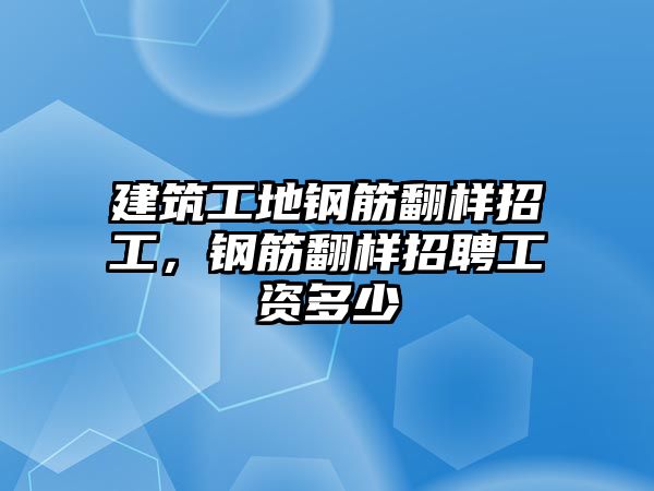 建筑工地鋼筋翻樣招工，鋼筋翻樣招聘工資多少