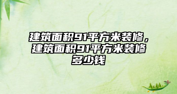 建筑面積91平方米裝修，建筑面積91平方米裝修多少錢