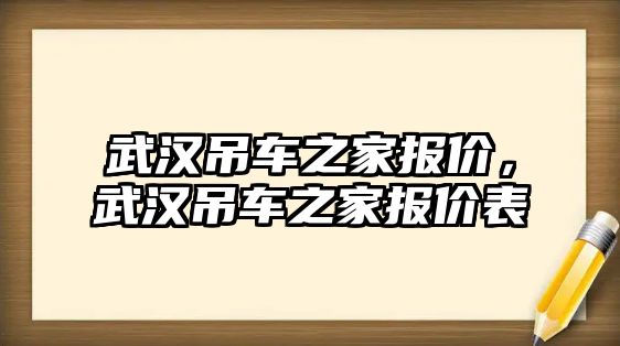 武漢吊車之家報(bào)價(jià)，武漢吊車之家報(bào)價(jià)表