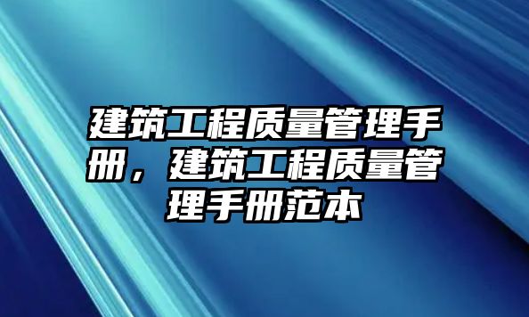 建筑工程質(zhì)量管理手冊，建筑工程質(zhì)量管理手冊范本