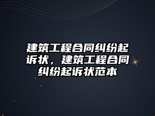 建筑工程合同糾紛起訴狀，建筑工程合同糾紛起訴狀范本