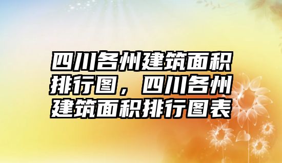 四川各州建筑面積排行圖，四川各州建筑面積排行圖表