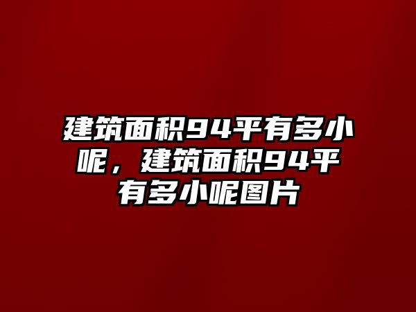 建筑面積94平有多小呢，建筑面積94平有多小呢圖片