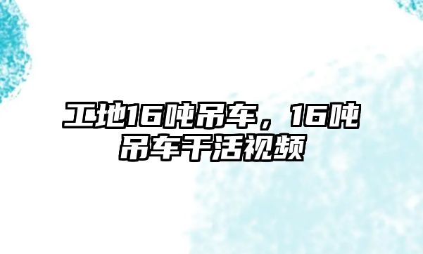 工地16噸吊車，16噸吊車干活視頻