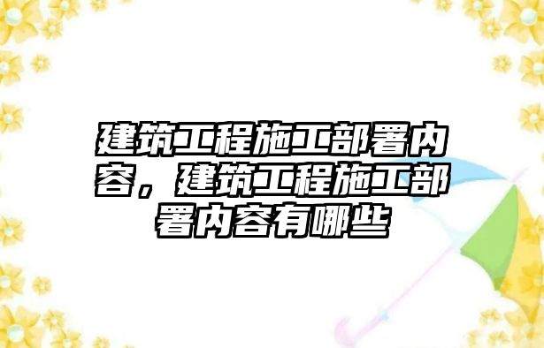 建筑工程施工部署內容，建筑工程施工部署內容有哪些