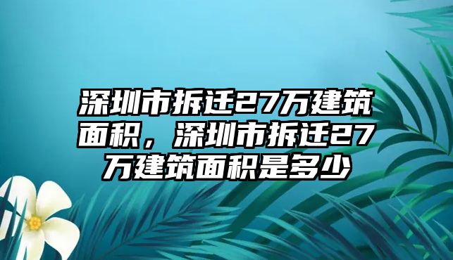 深圳市拆遷27萬建筑面積，深圳市拆遷27萬建筑面積是多少