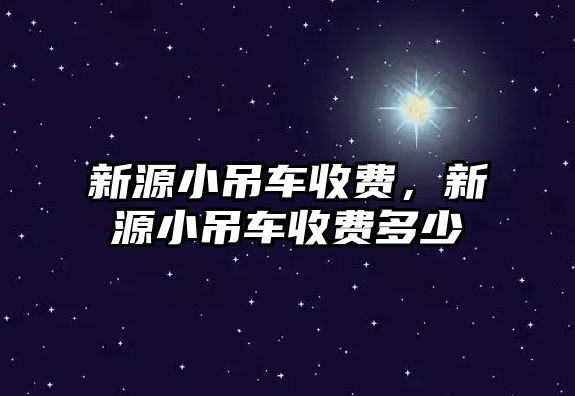 新源小吊車收費(fèi)，新源小吊車收費(fèi)多少