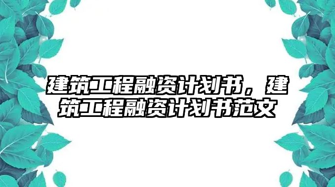 建筑工程融資計劃書，建筑工程融資計劃書范文