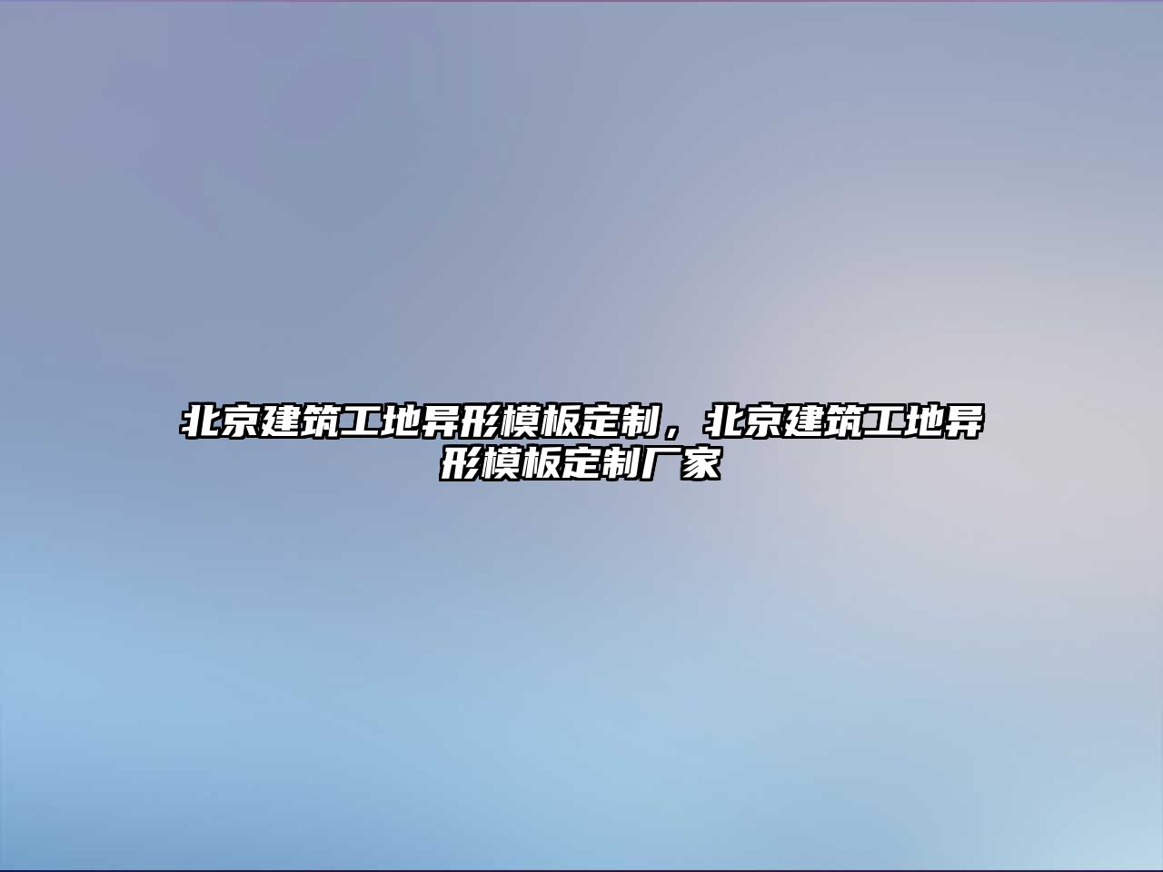 北京建筑工地異形模板定制，北京建筑工地異形模板定制廠家