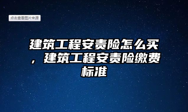 建筑工程安責(zé)險怎么買，建筑工程安責(zé)險繳費標(biāo)準(zhǔn)