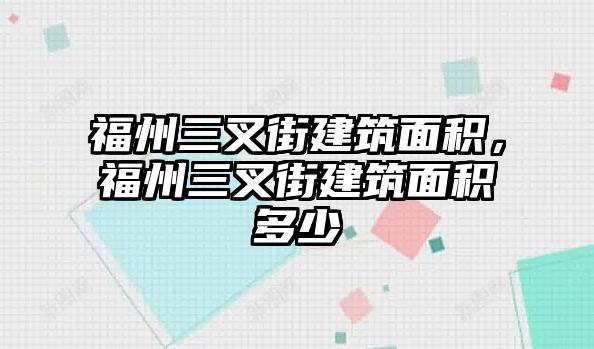 福州三叉街建筑面積，福州三叉街建筑面積多少