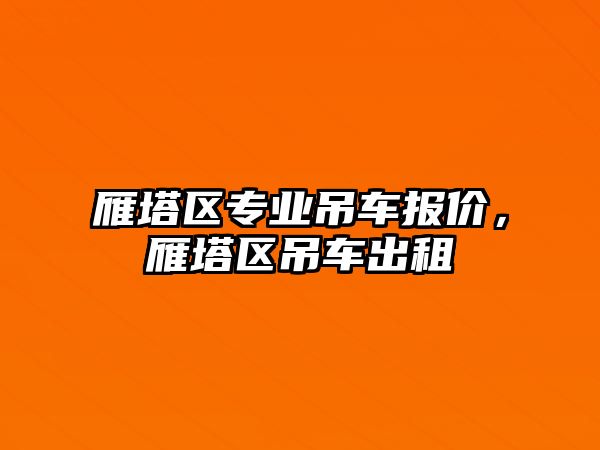 雁塔區(qū)專業(yè)吊車報(bào)價(jià)，雁塔區(qū)吊車出租