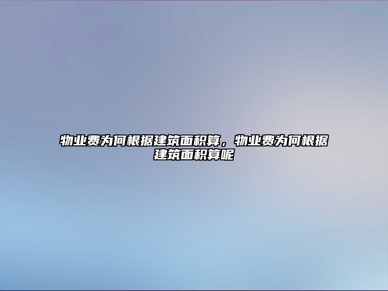 物業(yè)費(fèi)為何根據(jù)建筑面積算，物業(yè)費(fèi)為何根據(jù)建筑面積算呢