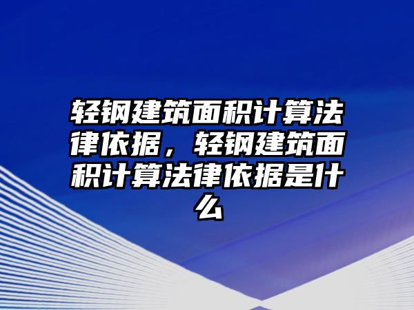 輕鋼建筑面積計算法律依據(jù)，輕鋼建筑面積計算法律依據(jù)是什么