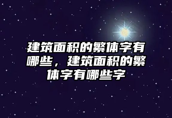 建筑面積的繁體字有哪些，建筑面積的繁體字有哪些字