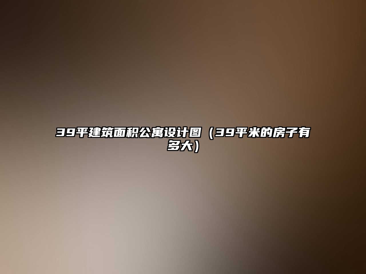 39平建筑面積公寓設(shè)計(jì)圖（39平米的房子有多大）