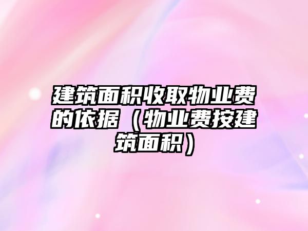 建筑面積收取物業(yè)費(fèi)的依據(jù)（物業(yè)費(fèi)按建筑面積）