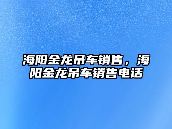 海陽金龍吊車銷售，海陽金龍吊車銷售電話