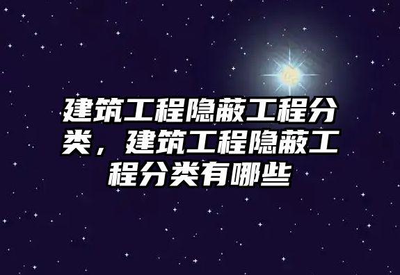 建筑工程隱蔽工程分類，建筑工程隱蔽工程分類有哪些