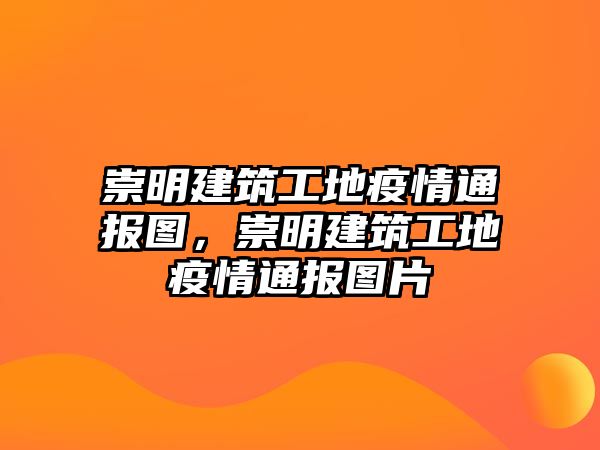 崇明建筑工地疫情通報圖，崇明建筑工地疫情通報圖片