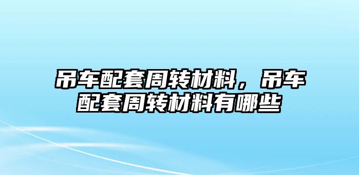 吊車配套周轉(zhuǎn)材料，吊車配套周轉(zhuǎn)材料有哪些