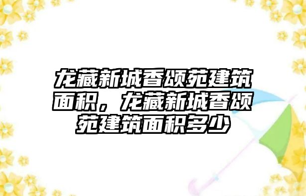 龍藏新城香頌苑建筑面積，龍藏新城香頌苑建筑面積多少