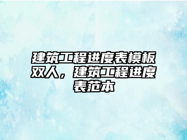 建筑工程進(jìn)度表模板雙人，建筑工程進(jìn)度表范本