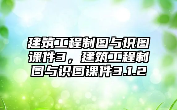 建筑工程制圖與識圖課件3，建筑工程制圖與識圖課件3.1.2