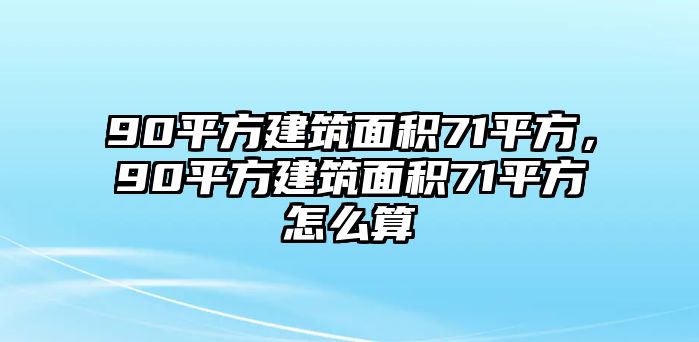 90平方建筑面積71平方，90平方建筑面積71平方怎么算