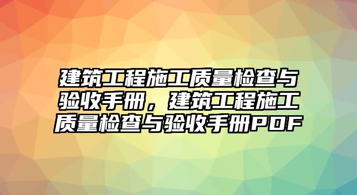 建筑工程施工質(zhì)量檢查與驗收手冊，建筑工程施工質(zhì)量檢查與驗收手冊PDF