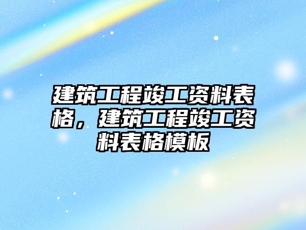 建筑工程竣工資料表格，建筑工程竣工資料表格模板