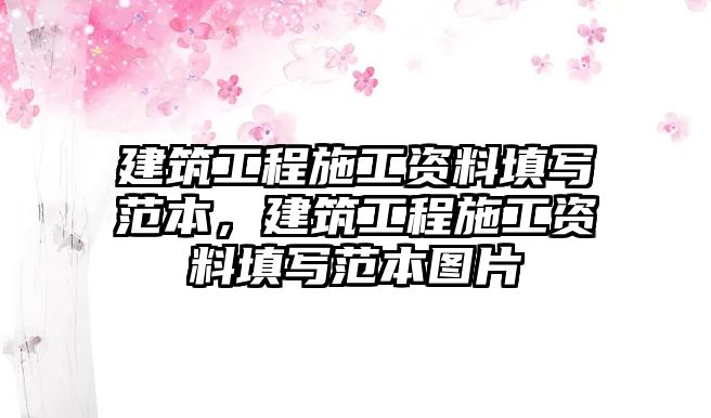 建筑工程施工資料填寫范本，建筑工程施工資料填寫范本圖片