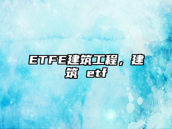 ETFE建筑工程，建筑 etf