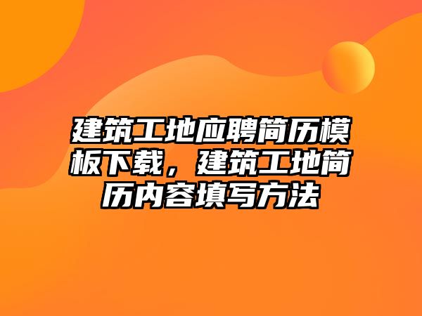 建筑工地應(yīng)聘簡歷模板下載，建筑工地簡歷內(nèi)容填寫方法