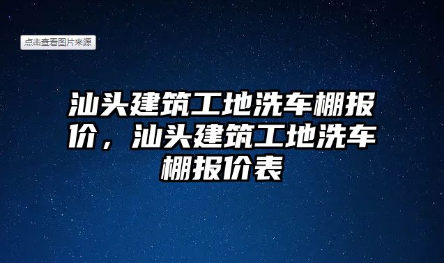 汕頭建筑工地洗車棚報價，汕頭建筑工地洗車棚報價表