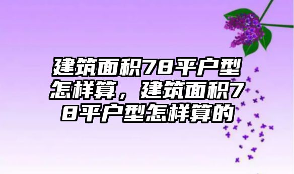 建筑面積78平戶(hù)型怎樣算，建筑面積78平戶(hù)型怎樣算的