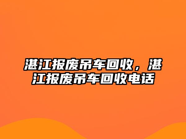 湛江報廢吊車回收，湛江報廢吊車回收電話