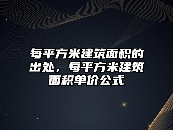 每平方米建筑面積的出處，每平方米建筑面積單價公式