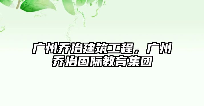 廣州喬治建筑工程，廣州喬治國(guó)際教育集團(tuán)