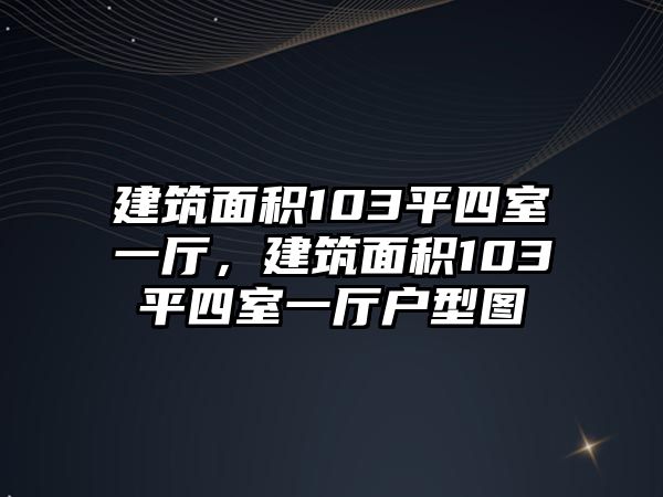 建筑面積103平四室一廳，建筑面積103平四室一廳戶型圖