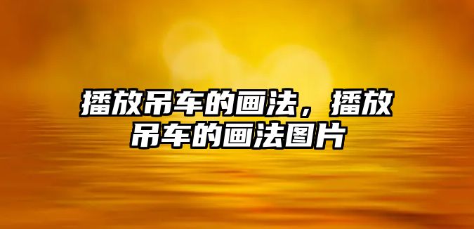 播放吊車的畫法，播放吊車的畫法圖片