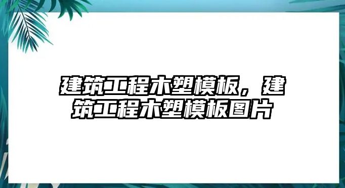 建筑工程木塑模板，建筑工程木塑模板圖片